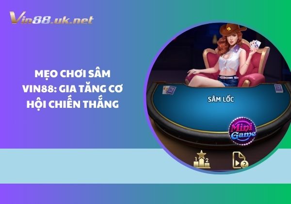 Mẹo chơi Sâm Vin88: Gia tăng cơ hội chiến thắng