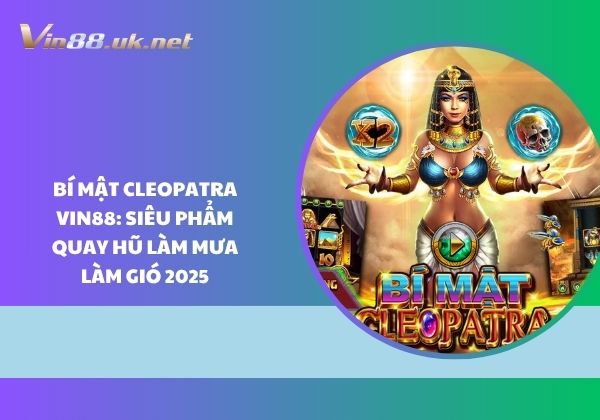 Bí mật Cleopatra Vin88: Siêu phẩm quay hũ làm mưa làm gió 2025 Bí mật Cleopatra Vin88: Siêu phẩm quay hũ làm mưa làm gió 2025