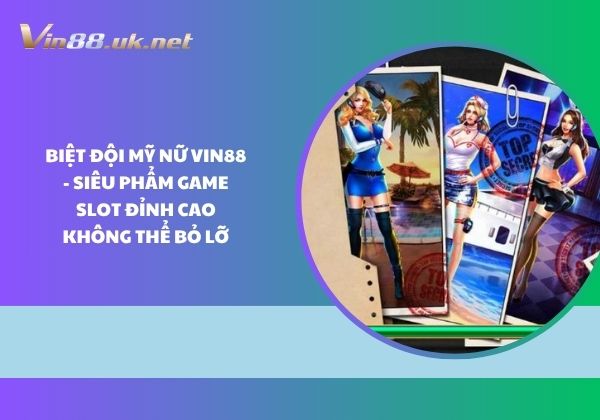Biệt đội mỹ nữ Vin88 - Siêu phẩm game slot đỉnh cao không thể bỏ lỡ Biệt đội mỹ nữ Vin88 - Siêu phẩm game slot đỉnh cao không thể bỏ lỡ