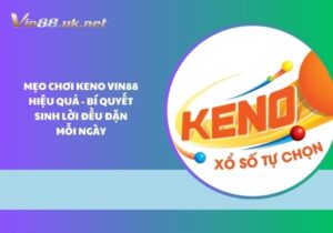 Mẹo chơi Keno Vin88 hiệu quả - Bí quyết sinh lời đều đặn mỗi ngày
