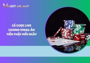 Cá cược Live Casino Vin88: Ăn tiền thật mỗi ngày
