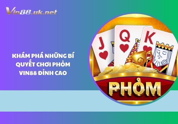 Chơi phỏm Vin88 đỉnh cao khám phá những bí quyết Chơi phỏm Vin88 đỉnh cao khám phá những bí quyết