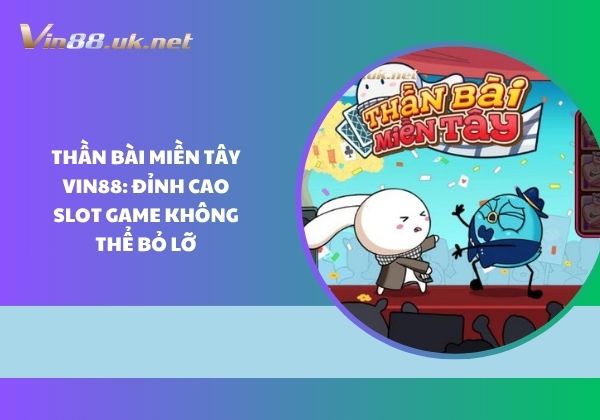 Thần bài miền Tây Vin88: Đỉnh cao slot game không thể bỏ lỡ