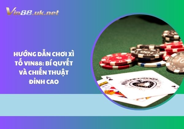 Hướng dẫn chơi Xì tố Vin88: Bí quyết và chiến thuật đỉnh cao Hướng dẫn chơi Xì tố Vin88: Bí quyết và chiến thuật đỉnh cao